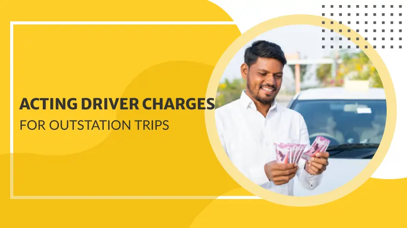 Acting Driver Charges for Outstation Trips: Is It Worth the Investment?